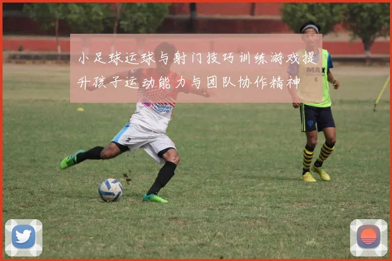 小足球运球与射门技巧训练游戏提升孩子运动能力与团队协作精神