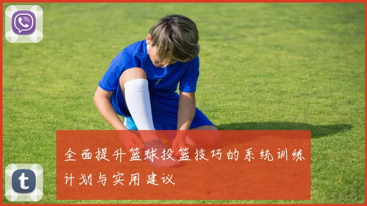 全面提升篮球投篮技巧的系统训练计划与实用建议