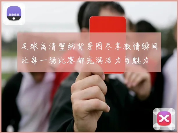 足球高清壁纸背景图尽享激情瞬间让每一场比赛都充满活力与魅力