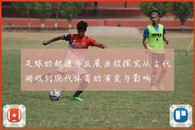 足球的起源与发展历程探究从古代游戏到现代体育的演变与影响