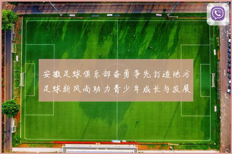 安徽足球俱乐部奋勇争先打造地方足球新风尚助力青少年成长与发展